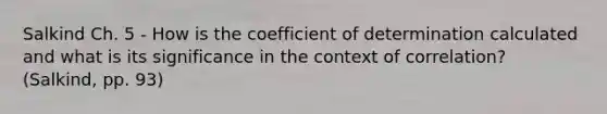 Salkind Ch. 5 - How is the coefficient of determination calculated and what is its significance in the context of correlation? (Salkind, pp. 93)