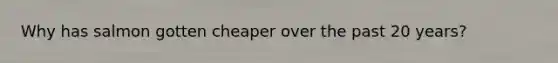 Why has salmon gotten cheaper over the past 20 years?
