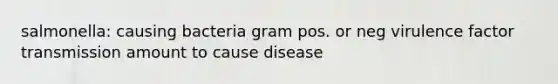 salmonella: causing bacteria gram pos. or neg virulence factor transmission amount to cause disease