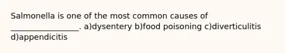 Salmonella is one of the most common causes of _________________. a)dysentery b)food poisoning c)diverticulitis d)appendicitis