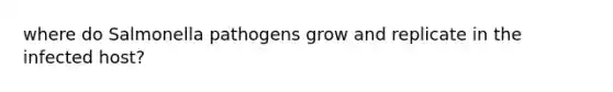 where do Salmonella pathogens grow and replicate in the infected host?