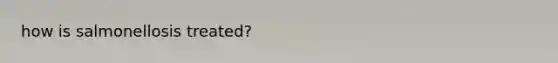 how is salmonellosis treated?
