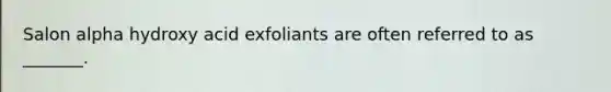 Salon alpha hydroxy acid exfoliants are often referred to as _______.