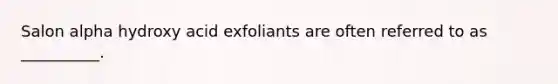 Salon alpha hydroxy acid exfoliants are often referred to as __________.