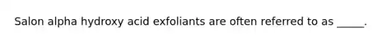 Salon alpha hydroxy acid exfoliants are often referred to as _____.