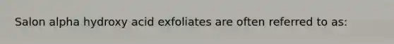 Salon alpha hydroxy acid exfoliates are often referred to as: