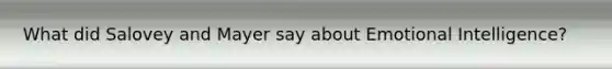 What did Salovey and Mayer say about Emotional Intelligence?