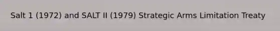 Salt 1 (1972) and SALT II (1979) Strategic Arms Limitation Treaty