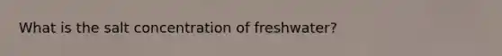 What is the salt concentration of freshwater?