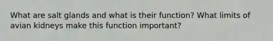 What are salt glands and what is their function? What limits of avian kidneys make this function important?