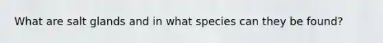 What are salt glands and in what species can they be found?