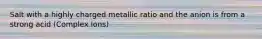 Salt with a highly charged metallic ratio and the anion is from a strong acid (Complex Ions)