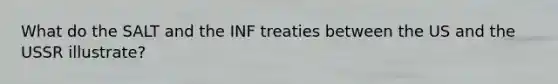 What do the SALT and the INF treaties between the US and the USSR illustrate?