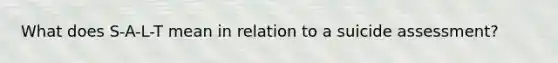 What does S-A-L-T mean in relation to a suicide assessment?