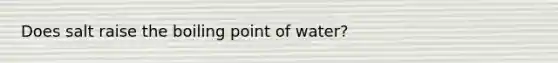 Does salt raise the boiling point of water?