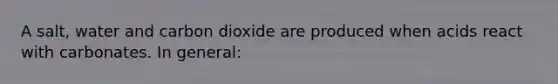 A salt, water and carbon dioxide are produced when acids react with carbonates. In general: