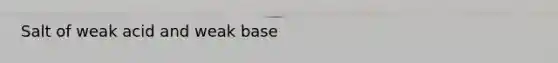 Salt of weak acid and weak base
