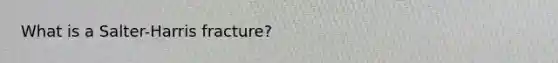 What is a Salter-Harris fracture?