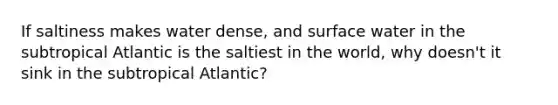 If saltiness makes water dense, and surface water in the subtropical Atlantic is the saltiest in the world, why doesn't it sink in the subtropical Atlantic?