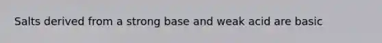 Salts derived from a strong base and weak acid are basic