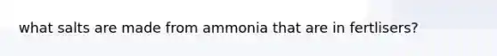 what salts are made from ammonia that are in fertlisers?