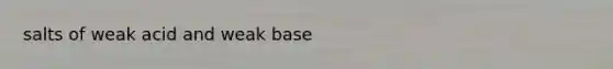 salts of weak acid and weak base