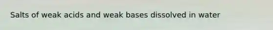 Salts of weak acids and weak bases dissolved in water