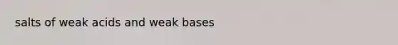 salts of weak acids and weak bases