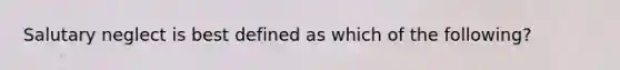 Salutary neglect is best defined as which of the following?
