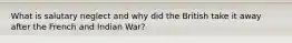 What is salutary neglect and why did the British take it away after the French and Indian War?