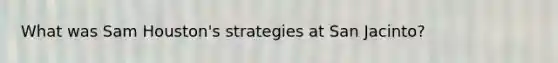 What was Sam Houston's strategies at San Jacinto?