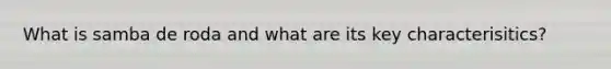 What is samba de roda and what are its key characterisitics?