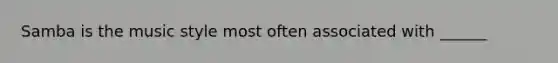 Samba is the music style most often associated with ______