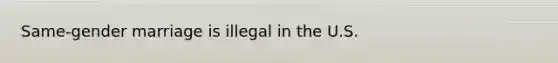 Same-gender marriage is illegal in the U.S.