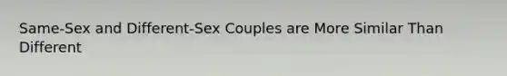 Same-Sex and Different-Sex Couples are More Similar Than Different