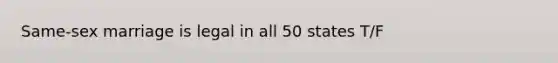 Same-sex marriage is legal in all 50 states T/F