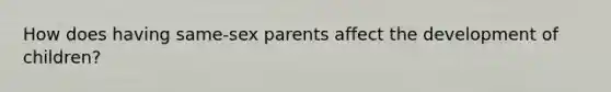 How does having same-sex parents affect the development of children?