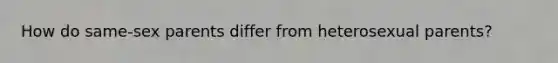 How do same-sex parents differ from heterosexual parents?