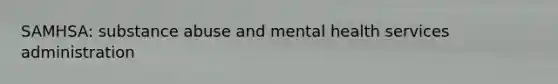 SAMHSA: substance abuse and mental health services administration