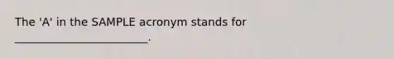 The 'A' in the SAMPLE acronym stands for ________________________.