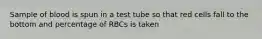 Sample of blood is spun in a test tube so that red cells fall to the bottom and percentage of RBCs is taken