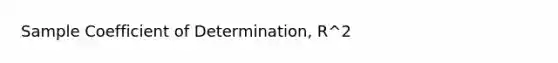 Sample Coefficient of Determination, R^2