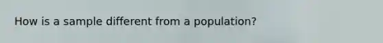 How is a sample different from a population?