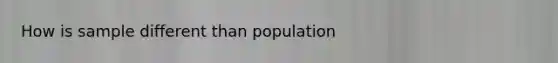 How is sample different than population