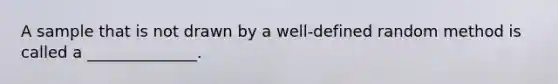 A sample that is not drawn by a well-defined random method is called a ______________.