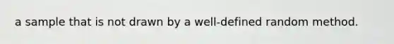 a sample that is not drawn by a well-defined random method.