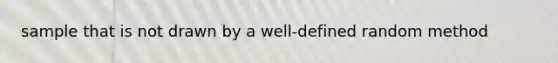 sample that is not drawn by a well-defined random method