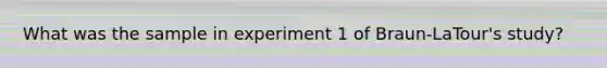 What was the sample in experiment 1 of Braun-LaTour's study?