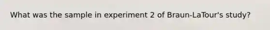 What was the sample in experiment 2 of Braun-LaTour's study?