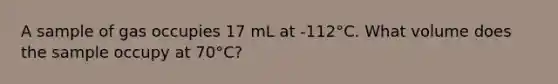 A sample of gas occupies 17 mL at -112°C. What volume does the sample occupy at 70°C?